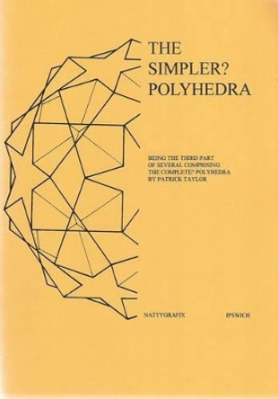 Simpler? Polyhedra: Being the Third Part of Several Comprising the Complete? Polyhedra by Patrick John Taylor 9780951670149