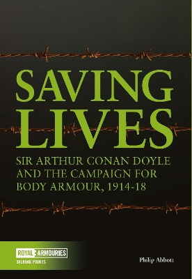 Saving Lives: Sir Arthur Conan Doyle and the Campaign for Body Armour, 1914-18 by Philip Abbott 9780948092824