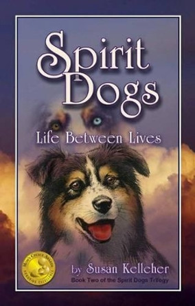 Spirit Dogs: Life Between Lives by Susan Kelleher 9780965049566