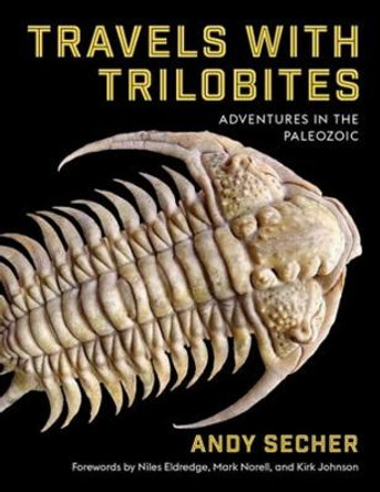 Travels with Trilobites: Adventures in the Paleozoic by Andy Secher