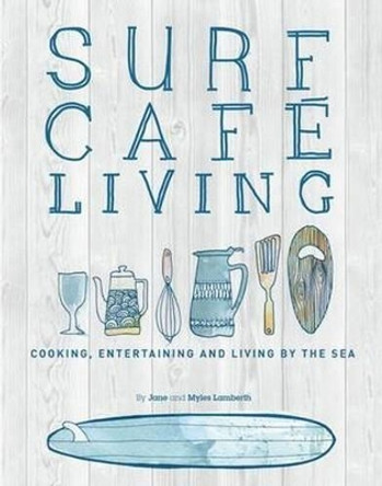 Surf Cafe Living: Cooking, Entertaining and Living by the Sea by Jane Lamberth 9780956789365