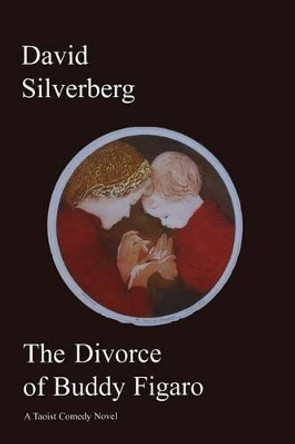 The Divorce of Buddy Figaro: A Taoist Comedy Novel by David Silverberg 9780973647785