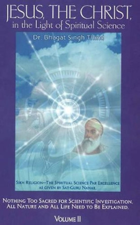 Jesus, the Christ in the Light of Spiritual Science: Volume 2 by Dr. Bhagat Singh Thind 9780974283760