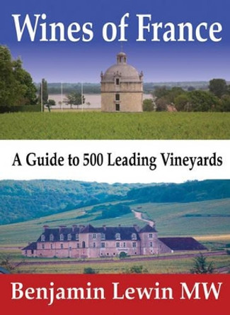 Wines of France: A Guide to 500 Leading Vineyards by Benjamin Lewin 9780983729242