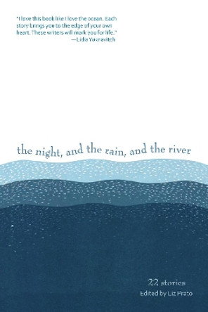 The Night, and the Rain, and the River: 22 Stories by Liz Prato 9780988265752