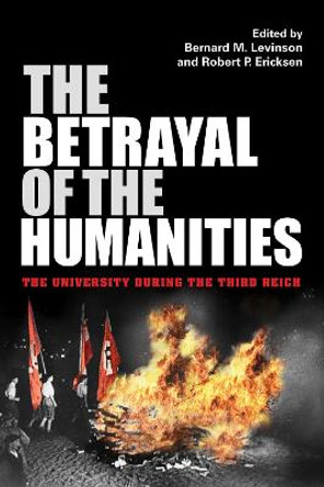 The Betrayal of the Humanities: The University during the Third Reich by Bernard M. Levinson