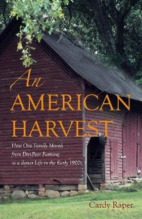 An American Harvest: How One Family Moved From Dirt-Poor Farming To A Better Life In The Early 1900s by Cardy Raper 9780996267625