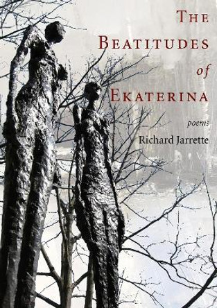 The Beatitudes of Ekaterina by Richard Jarrette 9780998701264