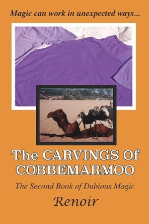 The Carvings of Cobbemarmoo: The Second Book of Dubious Magic by Renoir 9780994617446