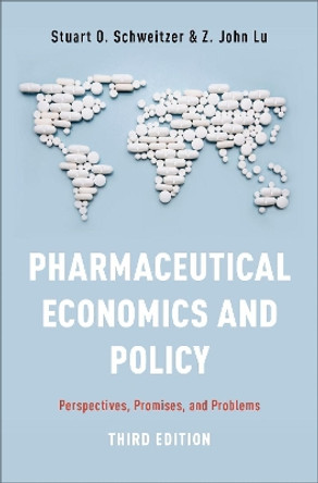 Pharmaceutical Economics and Policy: Perspectives, Promises, and Problems by Stuart O. Schweitzer 9780190623784