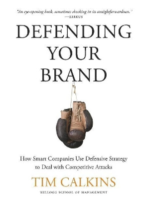 Defending Your Brand: How Smart Companies use Defensive Strategy to Deal with Competitive Attacks by Tim Calkins 9781137278753