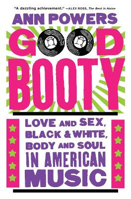 Good Booty: Love and Sex, Black and White, Body and Soul in American Music by Ann Powers 9780062463708