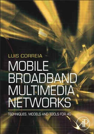 Mobile Broadband Multimedia Networks: Techniques, Models and Tools for 4G by Luis M. Correia 9780123694225