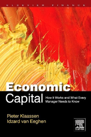 Economic Capital: How It Works, and What Every Manager Needs to Know by Pieter Klaassen 9780123749017