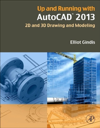 Up and Running with AutoCAD 2013: 2D and 3D Drawing and Modeling by Elliot Gindis 9780123984166