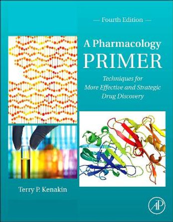 A Pharmacology Primer: Techniques for More Effective and Strategic Drug Discovery by Terry Kenakin 9780124076631