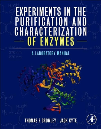 Experiments in the Purification and Characterization of Enzymes: A Laboratory Manual by Thomas E. Crowley 9780124095441