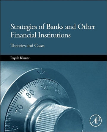 Strategies of Banks and Other Financial Institutions: Theories and Cases by Rajesh Kumar 9780124169975