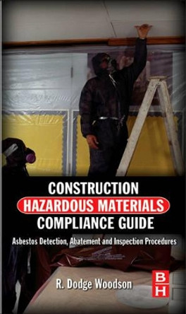 Construction Hazardous Materials Compliance Guide: Mold Detection, Abatement and Inspection Procedures by R. Dodge Woodson 9780124158412