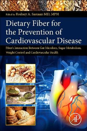 Dietary Fiber for the Prevention of Cardiovascular Disease: Fiber's Interaction between Gut Microflora, Sugar Metabolism, Weight Control and Cardiovascular Health by Rodney A. Samaan 9780128051306
