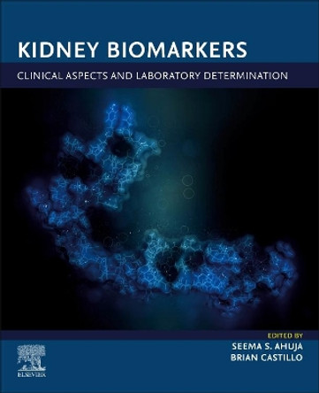 Kidney Biomarkers: Clinical Aspects and Laboratory Determination by Seema S. Ahuja 9780128159231