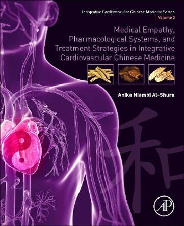 Medical Empathy, Pharmacological Systems, and Treatment Strategies in Integrative Cardiovascular Chinese Medicine: Volume 2 by Anika Niambi Al-Shura 9780128175743