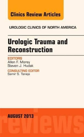 Urologic Trauma and Reconstruction, An issue of Urologic Clinics by Allen F. Morey 9780323186186