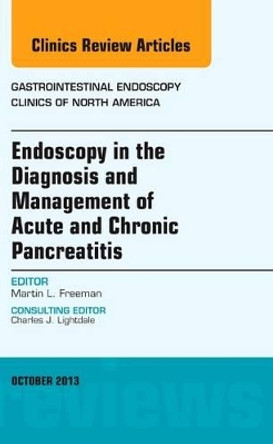 Endoscopy in the Diagnosis and Management of Acute and Chronic Pancreatitis, An Issue of Gastrointestinal Endoscopy Clinics by Martin L. Freeman 9780323227186