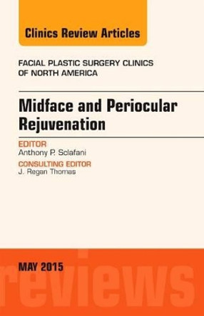 Midface and Periocular Rejuvenation, An Issue of Facial Plastic Surgery Clinics of North America by Anthony P. Sclafani 9780323375955