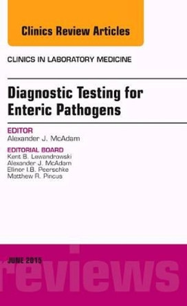 Diagnostic Testing for Enteric Pathogens, An Issue of Clinics in Laboratory Medicine by Alexander J. McAdam 9780323388948