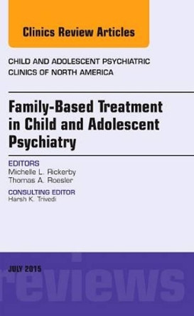 Family-Based Treatment in Child and Adolescent Psychiatry, An Issue of Child and Adolescent Psychiatric Clinics of North America by Michelle L. Rickerby 9780323390903