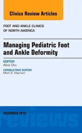 Managing Pediatric Foot and Ankle Deformity, An issue of Foot and Ankle Clinics of North America by Alice Chu 9780323402460