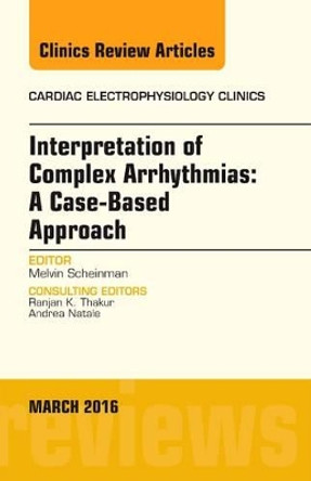 Interpretation of Complex Arrhythmias: A Case-Based Approach, An Issue of Cardiac Electrophysiology Clinics by Melvin M. Scheinman 9780323395557