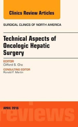 Technical Aspects of Oncological Hepatic Surgery, An Issue of Surgical Clinics of North America by Clifford S. Cho 9780323417730