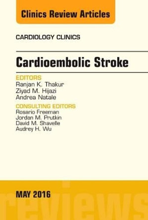 Cardioembolic Stroke, An Issue of Cardiology Clinics by Ranjan K. Thakur 9780323444576