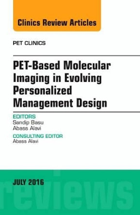 PET-Based Molecular Imaging in Evolving Personalized Management Design, An Issue of PET Clinics by Abass Alavi 9780323448512