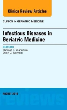 Infectious Diseases in Geriatric Medicine, An Issue of Clinics in Geriatric Medicine by Thomas T. Yoshikawa 9780323459655