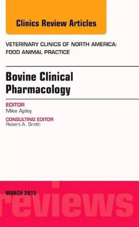 Bovine Clinical Pharmacology, An Issue of Veterinary Clinics of North America: Food Animal Practice by Michael D. Apley 9780323356688