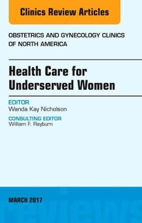 Health Care for Underserved Women, An Issue of Obstetrics and Gynecology Clinics by Wanda Kay Nicholson 9780323509824