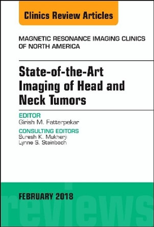 State-of-the-Art Imaging of Head and Neck Tumors, An Issue of Magnetic Resonance Imaging Clinics of North America by Girish M. Fatterpekar 9780323569880