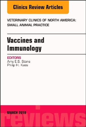 Immunology and Vaccination, An Issue of Veterinary Clinics of North America: Small Animal Practice by Amy Stone 9780323581806