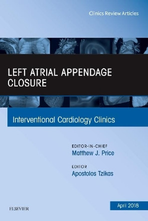 Left Atrial Appendage Closure, An Issue of Interventional Cardiology Clinics by Apostolos Tzikas 9780323583107