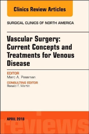 Vascular Surgery: Current Concepts and Treatments for Venous Disease, An Issue of Surgical Clinics by Marc A. Passman 9780323583282