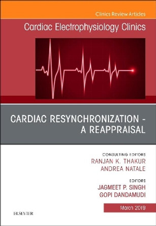 Cardiac Resynchronization - A Reappraisal, An Issue of Cardiac Electrophysiology Clinics by Jagmeet P. Singh 9780323660983