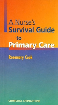 A Nurse's Survival Guide to Primary Care by Rosemary Cook 9780443061158