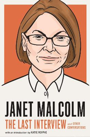 Janet Malcolm: The Last Interview: and Other Conversations by MELVILLE HOUSE