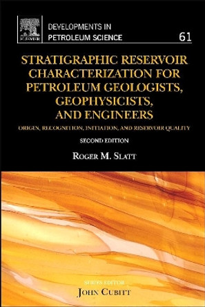 Stratigraphic Reservoir Characterization for Petroleum Geologists, Geophysicists, and Engineers: Volume 61 by Roger M. Slatt 9780444563651