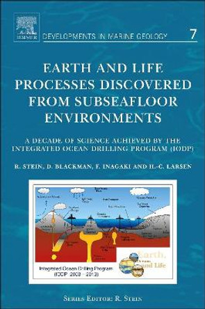Earth and Life Processes Discovered from Subseafloor Environments: A Decade of Science Achieved by the Integrated Ocean Drilling Program (IODP): Volume 7 by Ruediger Stein 9780444626172