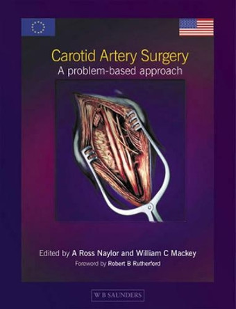 Carotid Artery Surgery: A Problem-based Approach by A. Ross Naylor 9780702024320