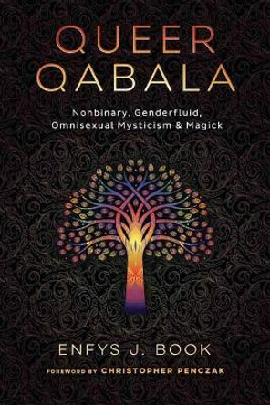 Queer Qabala: Nonbinary, Genderfluid, Omnisexual Mysticism & Magick by Enfys J Book